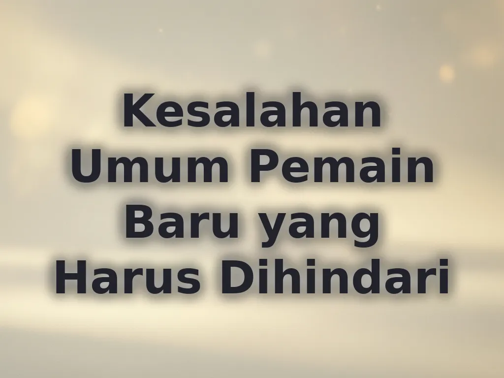 Kesalahan Umum Pemain Baru yang Harus Dihindari