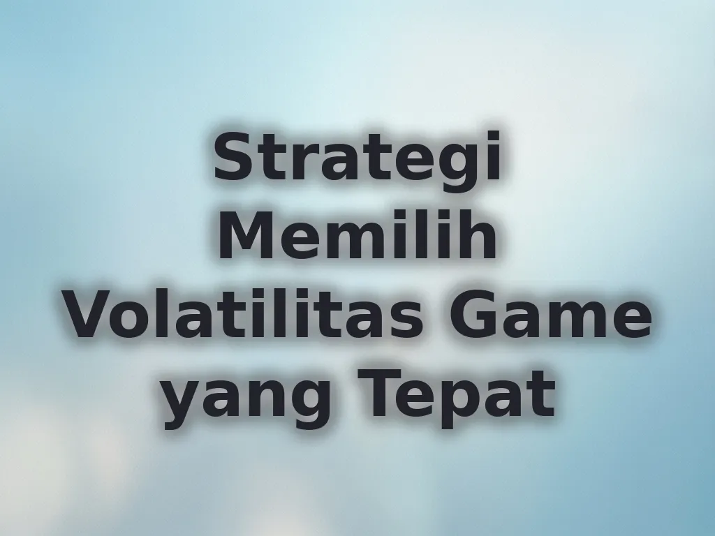 Strategi Memilih Volatilitas Game yang Tepat